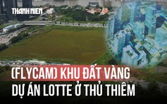 [FLYCAM] Khu đất bỏ hoang của Lotte ở Thủ Thiêm đang có những vướng mắc pháp lý gì?