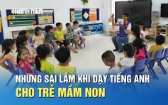 Những sai lầm khi dạy tiếng Anh cho trẻ mầm non