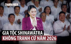 Nhà Shinawatra không chạy đua ghế thủ tướng Thái Lan năm sau