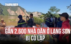 Lạng Sơn 'chìm' trong mưa lũ: Gần 2.600 nhà dân bị cô lập, nhiều nơi mất sóng