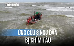 Ứng cứu thành công 8 ngư dân bị chìm tàu trên biển ở Quảng Trị