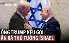 Ông Trump xin ân xá cho Thủ tướng Netanyahu, văn phòng tổng thống Israel nói gì?