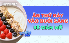 Dùng hai thứ này trong bữa ăn sáng sẽ giảm mỡ hiệu quả