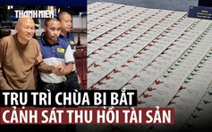 Thái Lan thu hồi khối tài sản khủng từ trụ trì biển thủ