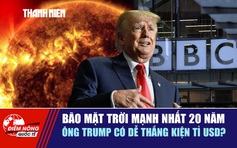 Tiêu điểm quốc tế ngày 15.11: Bão mặt trời mạnh nhất 20 năm | Ông Trump có dễ thắng kiện tỉ USD?