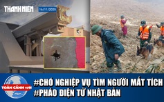 Toàn cảnh 17h: Quân đội đưa chó nghiệp vụ tìm người mất tích | Pháo điện tử Nhật Bản mạnh như thế nào?