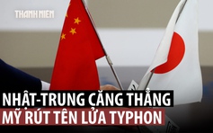 Mỹ rút tên lửa Typhon khỏi Nhật Bản khi căng thẳng leo thang giữa Tokyo - Bắc Kinh