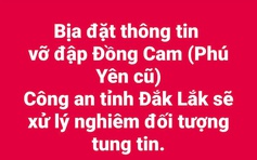 Công an tỉnh Đắk Lắk bác tin 'vỡ đập Đồng Cam'