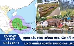 Xem nhanh 20h ngày 26.11: Kịch bản khó lường của bão số 15 | Cánh đồng bốc mùi sau lũ dữ, dân lo ô nhiễm nước