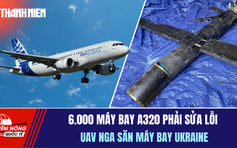 Tiêu điểm quốc tế 30.11: 6.000 máy bay A320 phải sửa lỗi | UAV Nga săn máy bay Ukraine