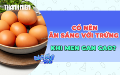 Có nên ăn sáng với trứng khi men gan cao?