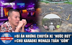 Toàn cảnh 17h: Thâm nhập 'đại công trường' san lấp | Vì sao chủ quán karaoke Monaza Tuấn 'Gốm' bị bắt