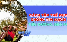 Tập thể dục thế nào để chống lại tim mạch, tiểu đường, béo phì?