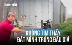 Kỳ lạ vụ trúng đấu giá 18 năm nhưng tìm không thấy đất