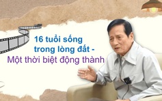 16 tuổi, Anh hùng Phạm Kiều Đa chọn đi vào lòng đất… để chiến đấu