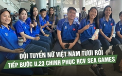 Đội tuyển nữ Việt Nam rạng rỡ sang Thái Lan chinh phục HCV SEA Games 33