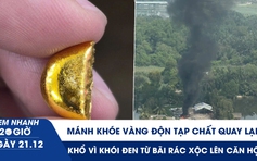Xem nhanh 20h ngày 21.12: Mánh khóe vàng độn tạp chất quay lại | Cư dân chung cư khổ vì khói đen xộc vào căn hộ
