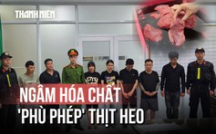Kinh hoàng đường dây làm thịt bò giả: Ngâm hóa chất để 'phù phép' thịt heo