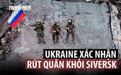 Ukraine thừa nhận mất chốt chặn Siversk của vành đai phòng thủ Donbas