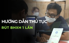 Rút bảo hiểm xã hội 1 lần: Điều kiện, hồ sơ, thủ tục mới nhất