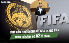 Luật sư CAS: FAM gần như không có cửa thắng FIFA, nguy cơ gánh nợ 52 tỉ đồng