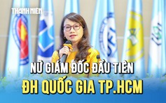 Nhận quyết định bổ nhiệm, nữ giám đốc đầu tiên ĐH Quốc gia TP.HCM chia sẻ gì?