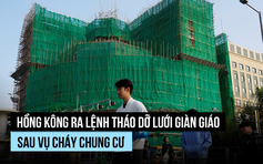Hồng Kông gấp rút tháo dỡ lưới giàn giáo sau vụ cháy chung cư thảm khốc
