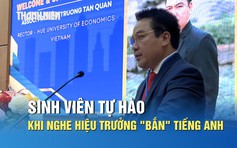 Sinh viên tự hào khi thầy hiệu trưởng 'bắn' tiếng Anh tại hội thảo quốc tế