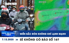 Xem nhanh 12h: Miền Bắc đón không khí lạnh rất mạnh | 'Chưa có khả năng' xuất hiện bão số 16