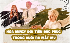 Hòa Minzy đòi tiền Đức Phúc trong buổi ra mắt MV