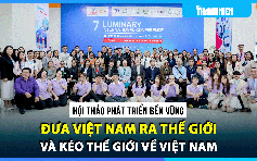 Phát triển bền vững: Đưa Việt Nam ra thế giới nhưng quan trọng nhất vẫn là đưa thế giới về Việt Nam