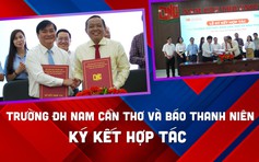 Trường ĐH Nam Cần Thơ ký kết hợp tác với Báo Thanh Niên 4 lĩnh vực