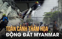 Toàn cảnh thảm họa động đất Myanmar sau 4 ngày