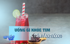 Thời tiết nắng nóng: Uống gì để khỏe tim?