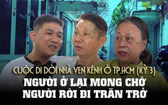 Tâm tư trước ngày bàn giao - Nhà ven kênh chờ 'thay áo mới', Kỳ 3