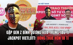 Gặp chàng trai Bình Dương trúng Jackpot 186 tỉ: Để quên trong cốp xe, 2 tuần mới dò