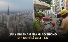 Tham gia giao thông dịp lễ 30.4, người dân cần lưu ý gì?