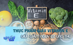 Các thực phẩm giàu vitamin E giúp giảm nguy cơ ung thư

