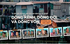 Tầm nhìn di dời nhà ven kênh tại TP.HCM: Dòng kênh, dòng đời và dòng vốn