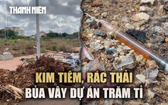 Nhếch nhác rác thải, kim tiêm tại dự án hơn 350 tỉ đồng ở Buôn Ma Thuột