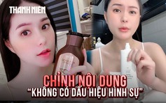 Vụ mỹ phẩm Đoàn Di Băng quảng cáo: Chi tiết Sở Y tế Đồng Nai điều chỉnh trong báo cáo