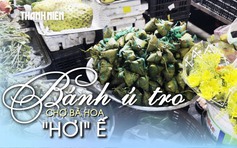 Đêm trước Tết Đoan Ngọ: Bánh ú tro về chợ Bà Hoa từ sáng sớm, đến tối muộn thì...