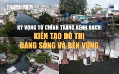 Chỉnh trang nhà ven kênh rạch ở TP.HCM: Kiến tạo đô thị đáng sống và bền vững