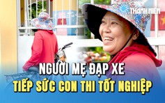 Người mẹ lặng lẽ đạp xe tiếp sức con trong kỳ thi tốt nghiệp THPT