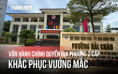 Vận hành chính quyền địa phương hai cấp: Chạy đua khắc phục vướng mắc