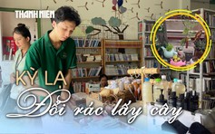 'Nhà nhiều Lá': Biến rác thành cây, gieo mầm xanh giữa phố