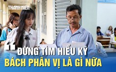 Sắp hết hạn đăng ký xét tuyển: ‘Đừng tìm hiểu kỹ bách phân vị là gì nữa’
