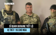 Ukraine bắt sĩ quan không quân 'tiết lộ vị trí F-16, Mirage 2000 cho Nga'