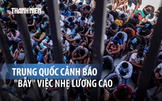 Trung Quốc cảnh báo người dân về các bẫy 'việc nhẹ lương cao' để buôn người