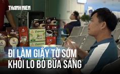 Làm giấy tờ sớm khỏi lo bỏ bữa: Hà Nội phục vụ điểm tâm miễn phí cho người dân